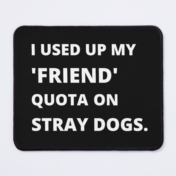 Item preview, I Used Up My Friend Quota On Stray Dogs designed and sold by 6 Ex Boyfriends.