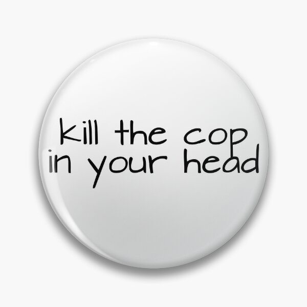 Item preview, Kill the Cop in Your Head designed and sold by Balerion6.