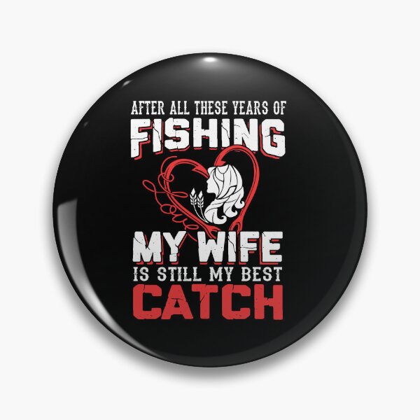 Item preview, After All These Years Of Fishing My Wife Is Still My Best Catch designed and sold by GoldenBuffalo79.