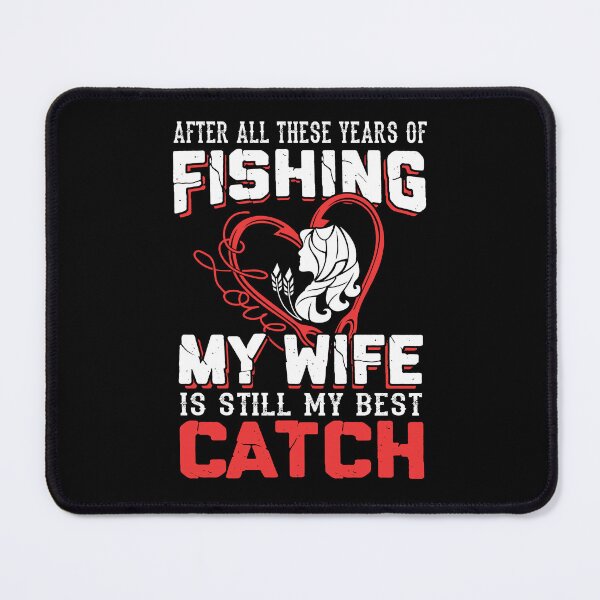 Item preview, After All These Years Of Fishing My Wife Is Still My Best Catch designed and sold by GoldenBuffalo79.
