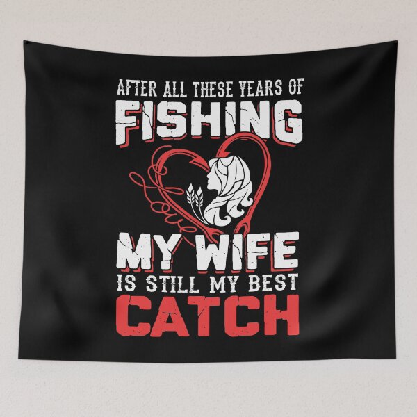 Item preview, After All These Years Of Fishing My Wife Is Still My Best Catch designed and sold by GoldenBuffalo79.