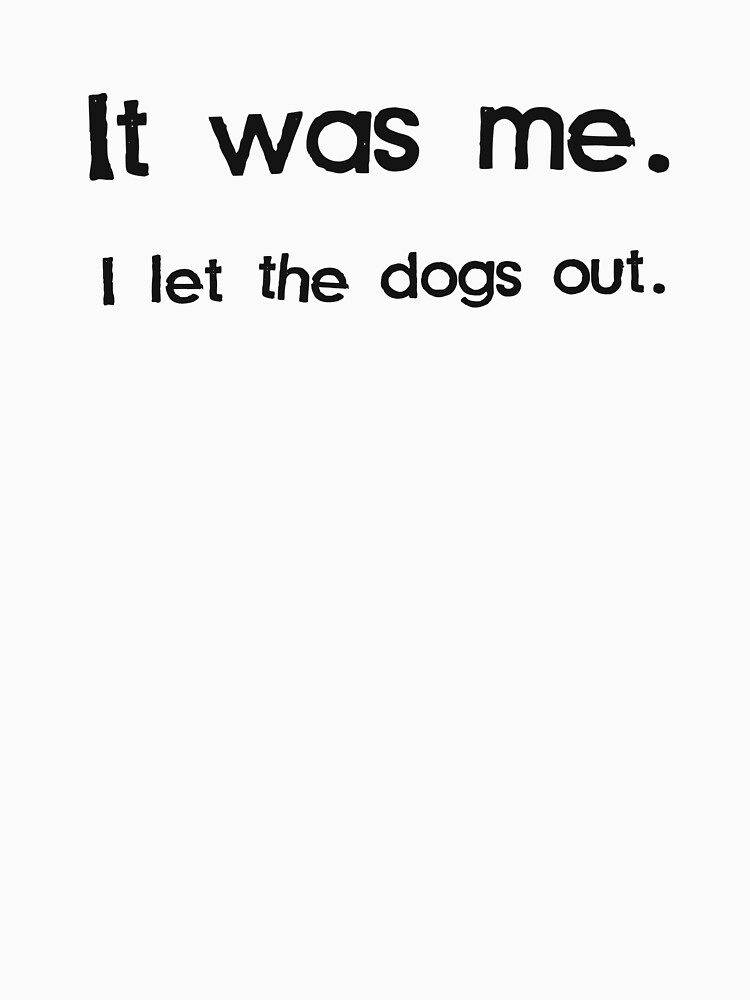 It Was Me I Let The Dogs Out T Shirt For Sale By Theshirtyurt