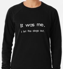 It Was Me, I Let the Dogs Out Lightweight Sweatshirt