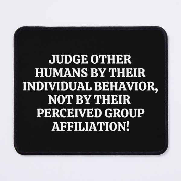 Item preview, Judge Other Humans By Their Individual Behavior Not Their Perceived Group Affiliation designed and sold by MojaveTradePost.