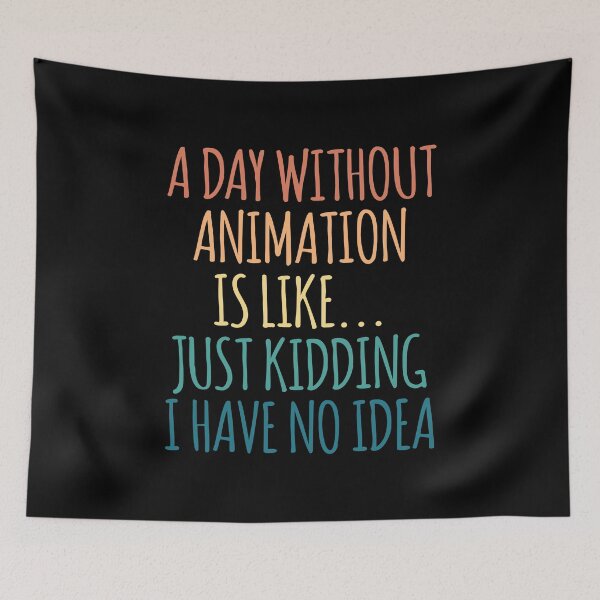 Item preview, A Day Without Animation Is Like Just Kidding I Have No Idea designed and sold by kindxinn.