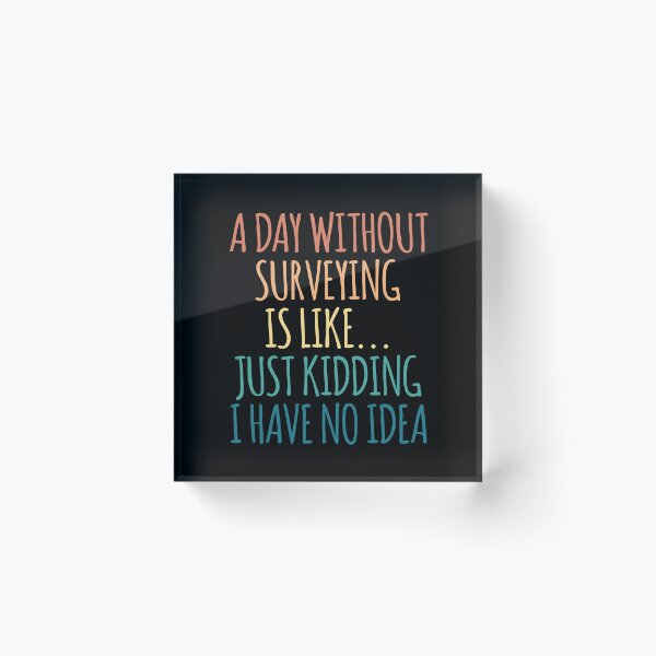 Item preview, A Day Without Surveying Is Like Just Kidding I Have No Idea designed and sold by kindxinn.