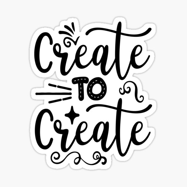 Create To Create Sticker By Adventart Redbubble