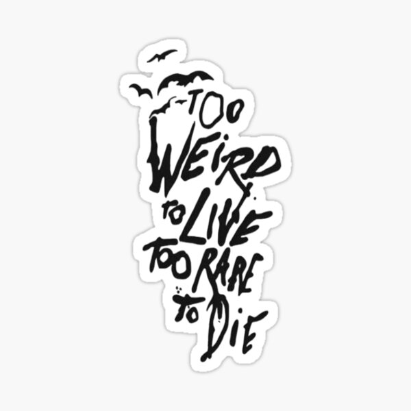 "Too Weird to Live Too Rare to Die" Sticker by Theorem22 Redbubble
