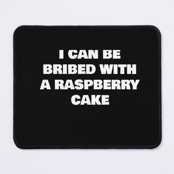 Item preview, I CAN BE BRIBED WITH A RASPBERRY CAKE designed and sold by joebrad.