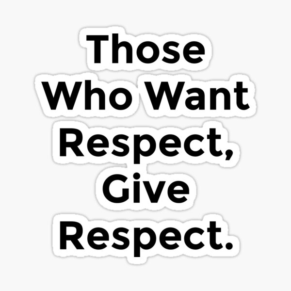 Those Who Want Respect Give Respect Sticker By SmilesForMiless Redbubble