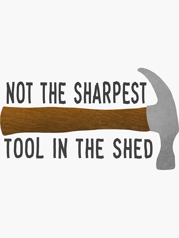 not-the-sharpest-tool-in-the-shed-hammer-design-sticker-by-oh