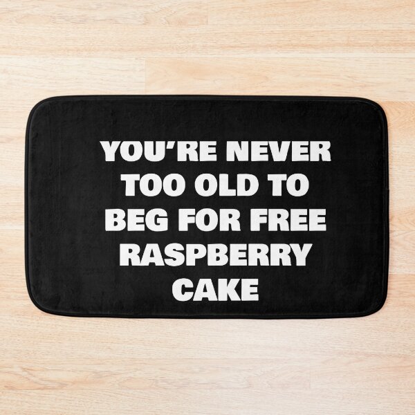 Item preview, YOU’RE NEVER TOO OLD TO BEG FOR FREE  RASPBERRY CAKE designed and sold by joebrad.
