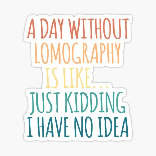 Item preview, A Day Without Lomography Is Like Just Kidding I Have No Idea designed and sold by kindxinn.