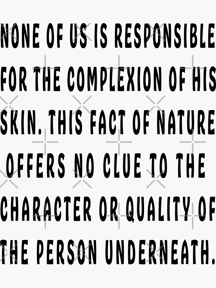 quot none of us is responsible for the complexion of his skin this fact of