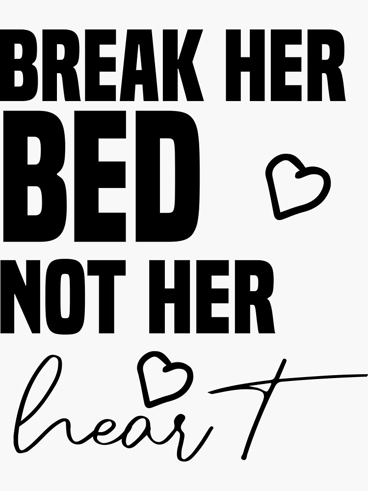 Funny Break Her Bed Not Her Heart Sticker By Crystakim Redbubble