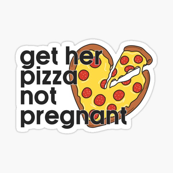 Get her pizza not pregnant Sticker
