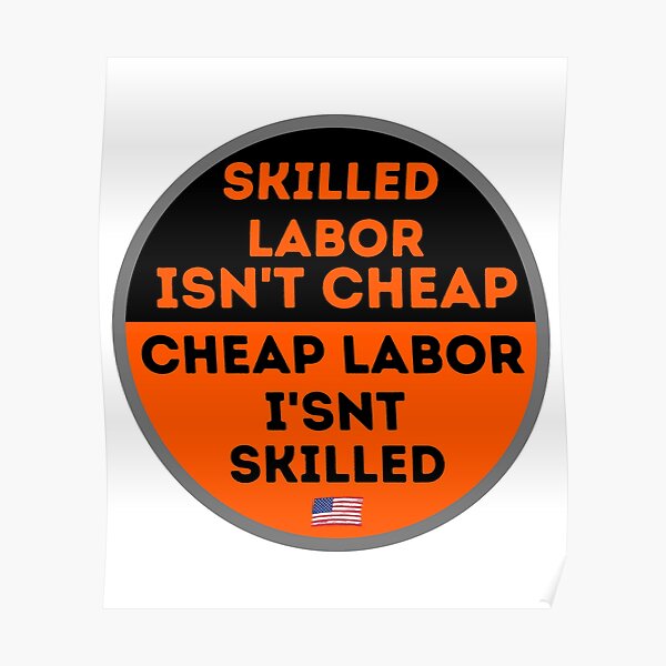 “Skilled Labor Isnt Cheap Labor Isnt Skilled” Poster by boutique-Dx