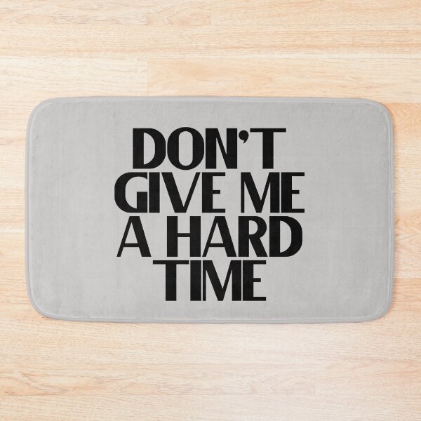 Item preview, Don't Give Me A Hard Time designed and sold by Chubuter.