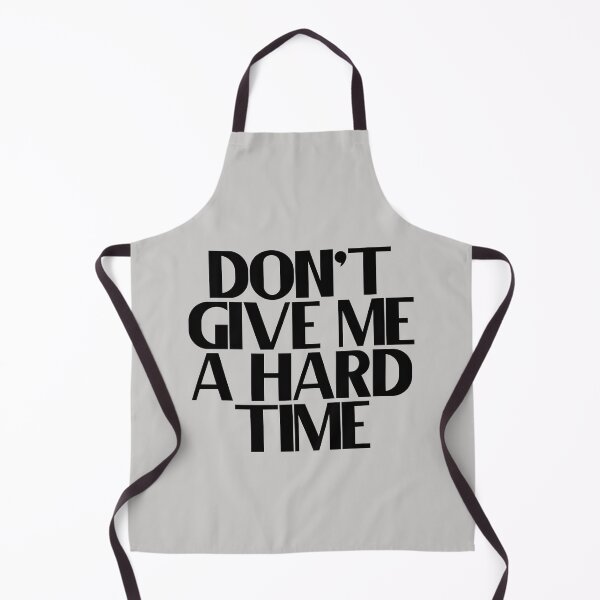Item preview, Don't Give Me A Hard Time designed and sold by Chubuter.