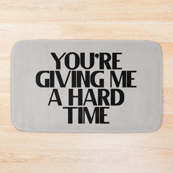 Item preview, You Are Giving Me A Hard Time designed and sold by Chubuter.