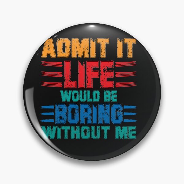 Item preview, Admit it life would be boring without me designed and sold by TeeEagle.