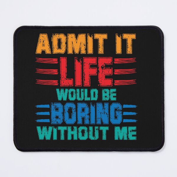 Item preview, Admit it life would be boring without me designed and sold by TeeEagle.