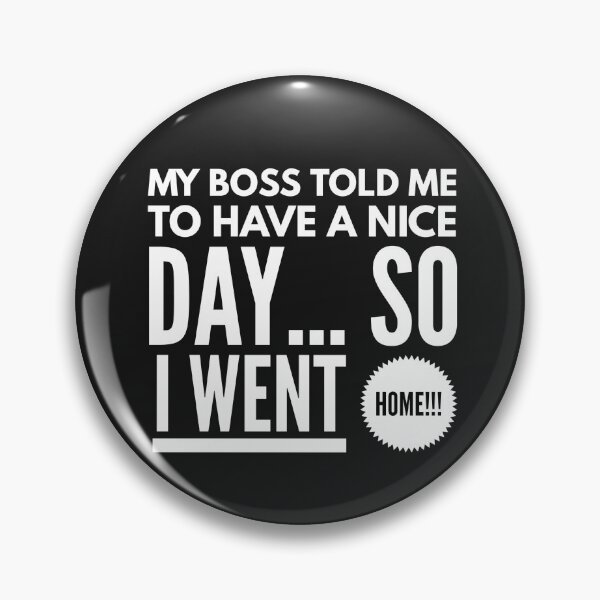Item preview, My Boss told me to Have a Nice Day...So I Went Home!!! designed and sold by JustSayinShop.