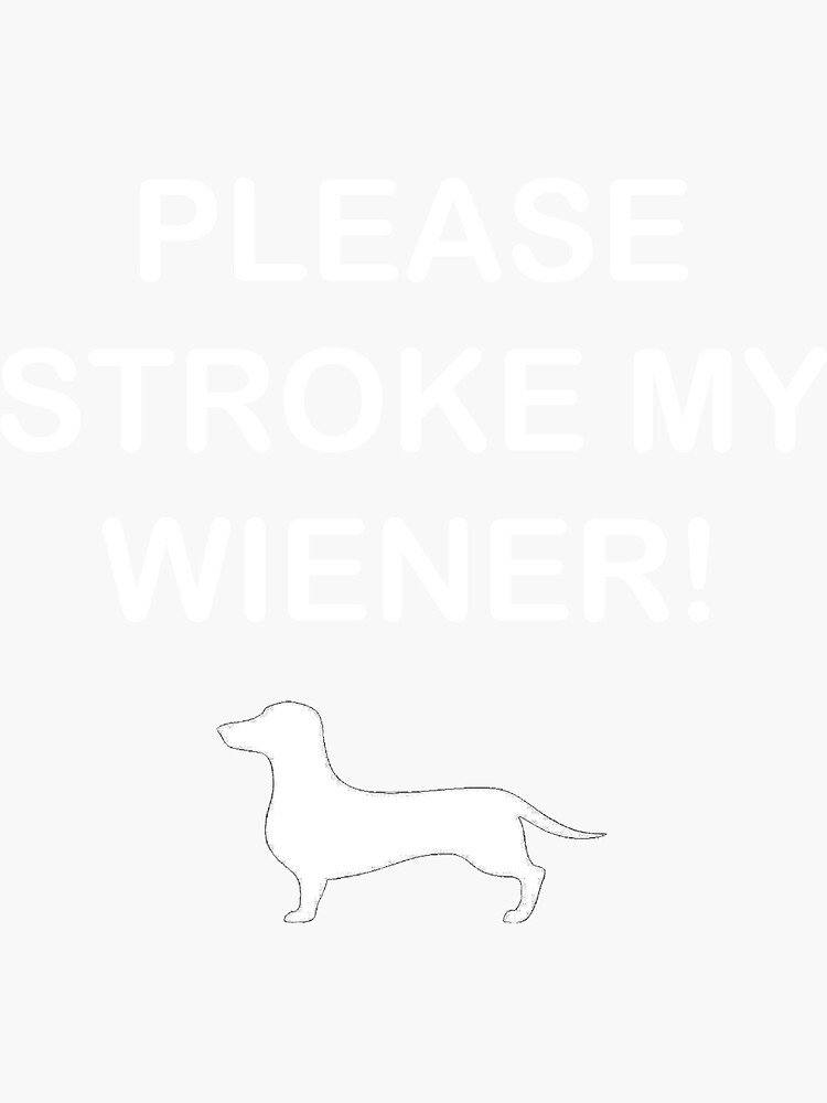 Please Stroke My Wiener Sticker For Sale By Daschunddesigns Redbubble