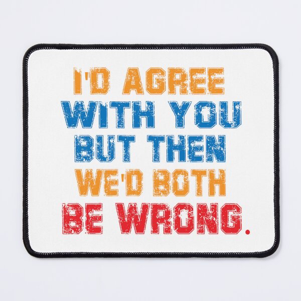 Item preview, I'd agree with you but then we'd both be wrong. designed and sold by TeeEagle.