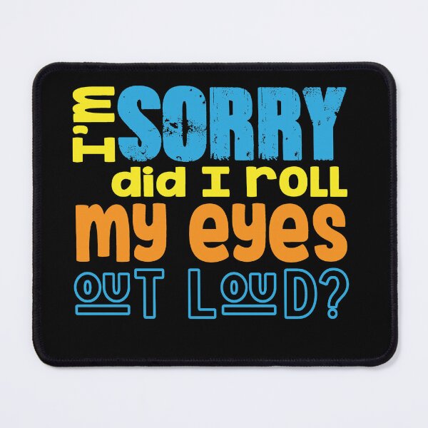 Item preview, I'm sorry did i roll my eyes out loud? designed and sold by TeeEagle.