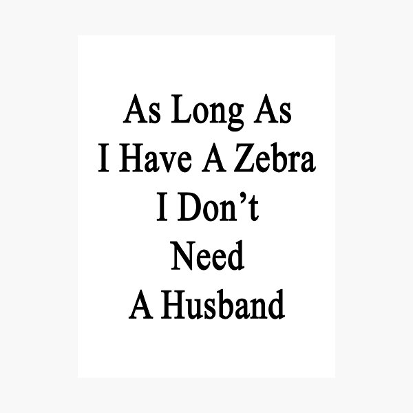 Item preview, As Long As I Have A Zebra I Don't Need A Husband  designed and sold by supernova23.