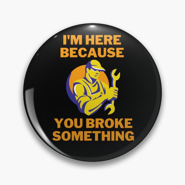 Item preview, I'm Here Because You Broke Something | mechanical engineer programmer designed and sold by GaliaTati.