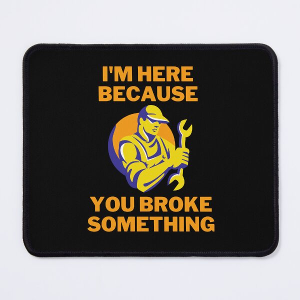 Item preview, I'm Here Because You Broke Something | mechanical engineer programmer designed and sold by GaliaTati.
