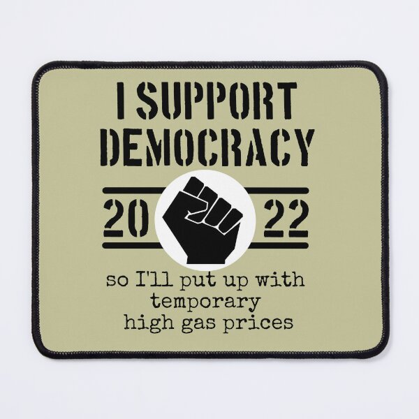 Item preview, I Support Democracy So I'll put up with high gas prices designed and sold by sandpiperstudio.