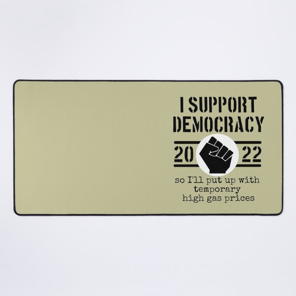 Item preview, I Support Democracy So I'll put up with high gas prices designed and sold by sandpiperstudio.