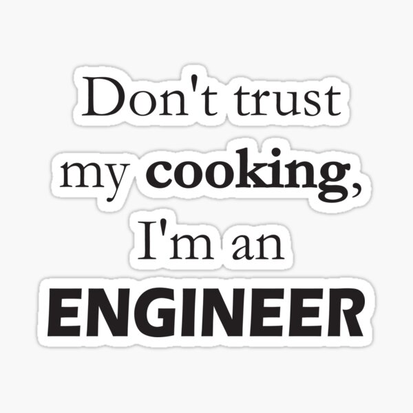 Don't trust my cooking, I'm an ENGINEER! (black) Sticker