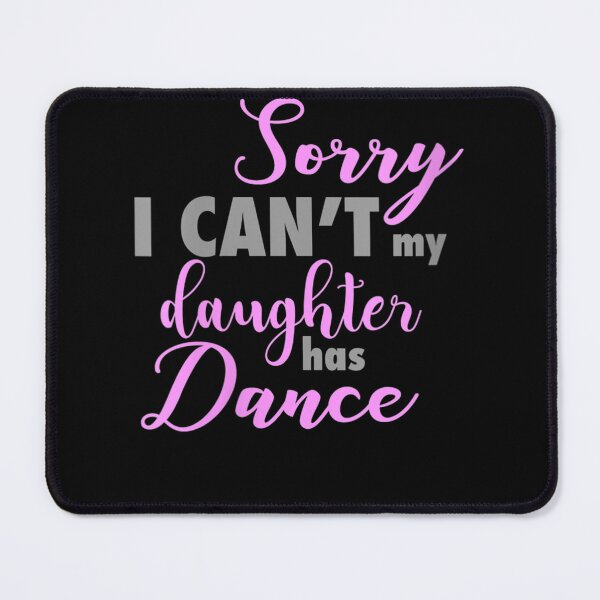Item preview, Funny Dance Mum Sorry I cant my Daughter has Dance designed and sold by TaraxDoolittle.