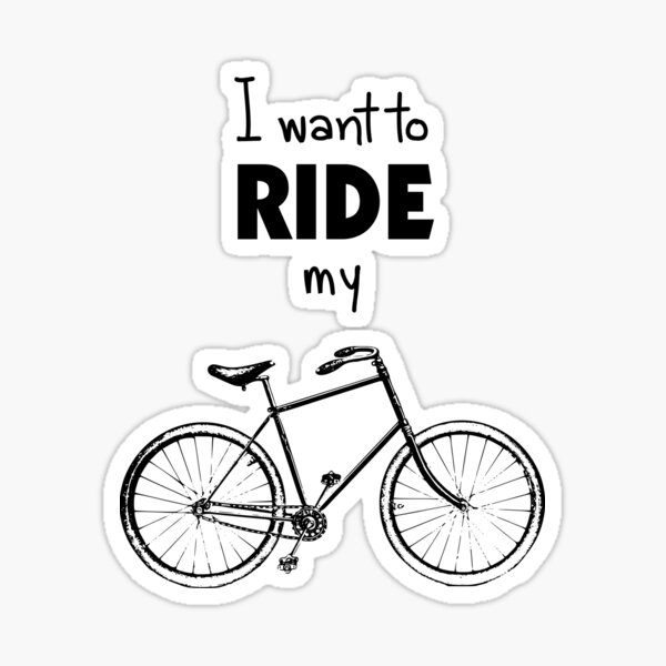 Bike Sticker I Want To Ride My Bike I Want To Ride My Bike Sticker
