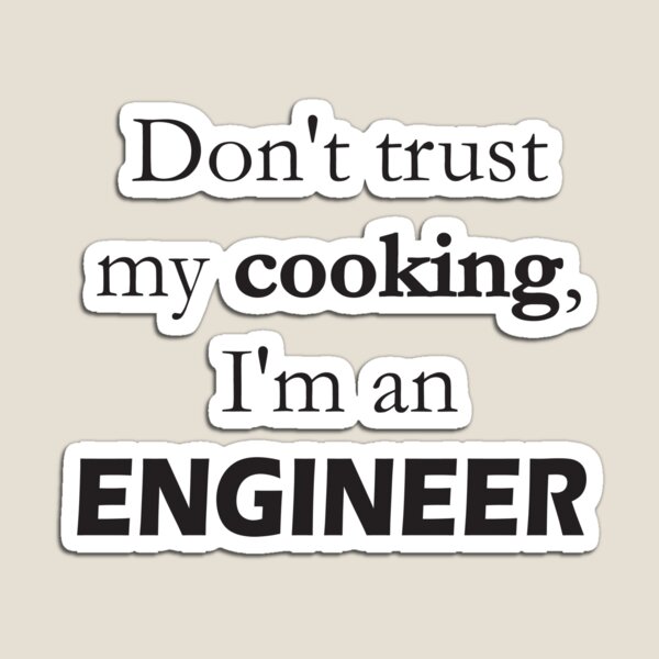 Don't trust my cooking, I'm an ENGINEER! (white) Magnet