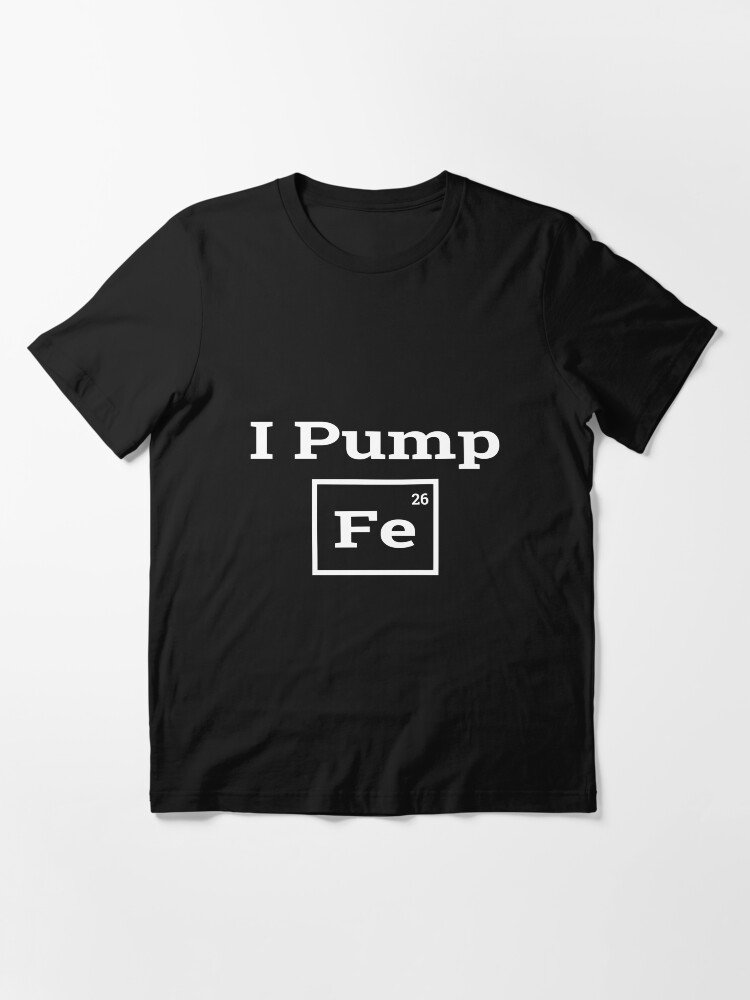 I Pump Fe Iron Shirt Funny Fitness Chemistry Weightlifting Bodybuilder Tee Essential T-Shirt