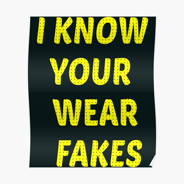 "i Know Your Wear Fakes " Poster For Sale By FashionJools | Redbubble