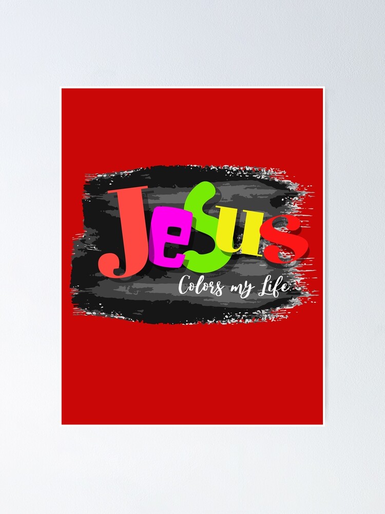 "Jesus Colors My Life" Poster by ezartscreative | Redbubble