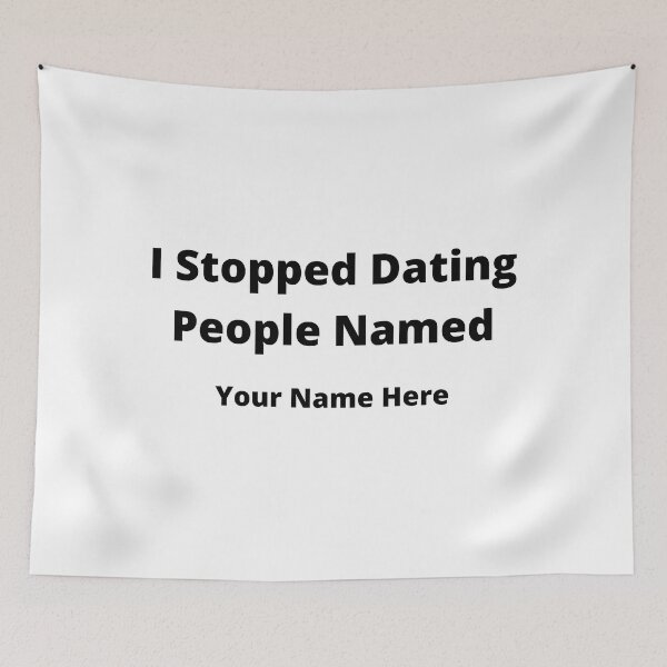 Item preview, I Stopped Dating People Named Your Name Here designed and sold by 6 Ex Boyfriends.