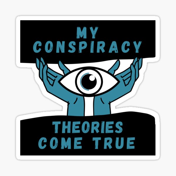 My Conspiracy Theories Come True Sticker