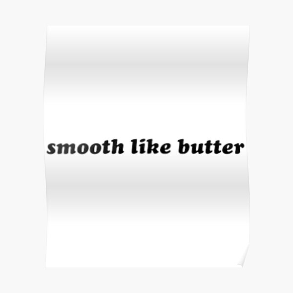 "smooth like butter" Poster by BabydonBikolm Redbubble