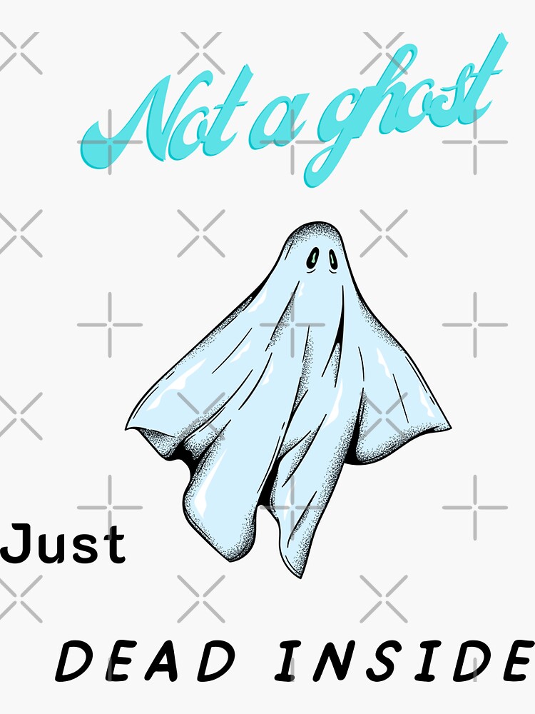 “Not a ghost just dead inside.” Sticker by Wiseth- | Redbubble