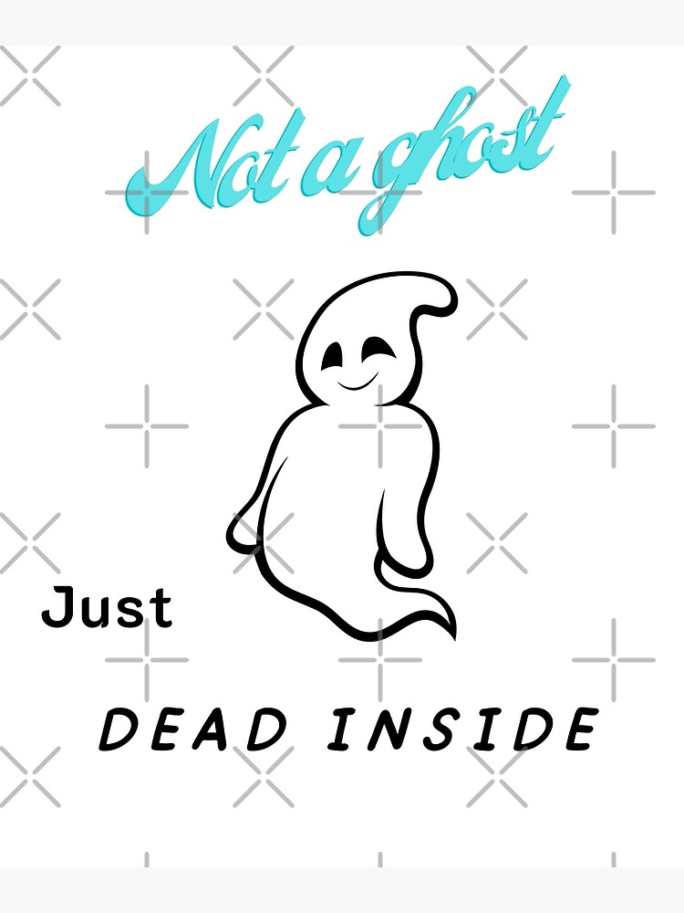 “Not a ghost just dead inside sticker.” Poster for Sale by Wiseth