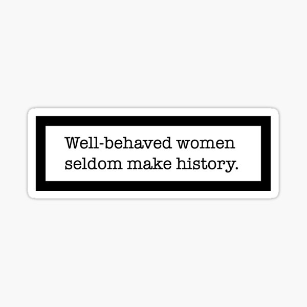 Well-behaved women seldom make history Sticker