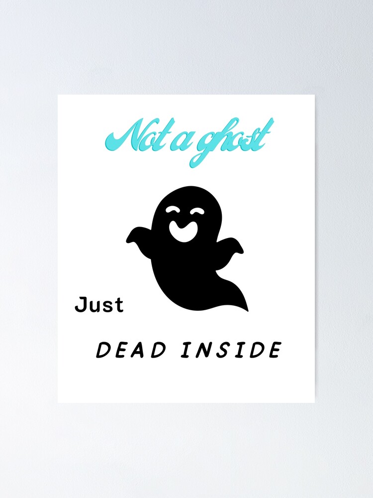 “Not a ghost just dead inside sticker.” Poster by Wiseth- | Redbubble