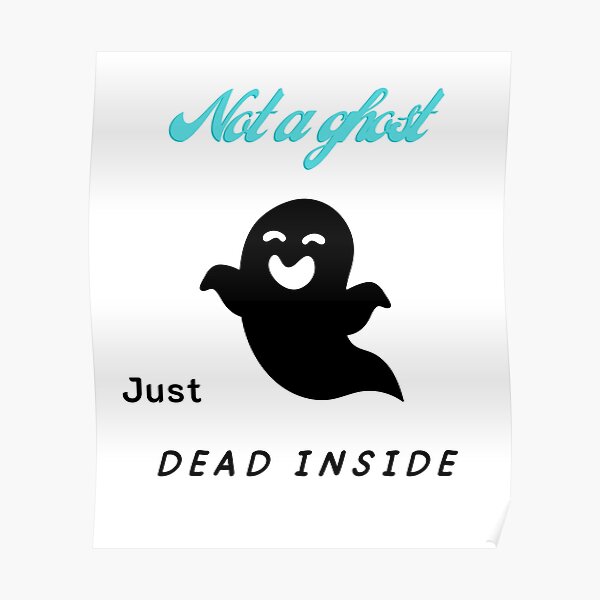 “Not a ghost just dead inside sticker.” Poster by Wiseth- | Redbubble